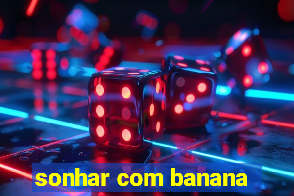 sonhar com banana